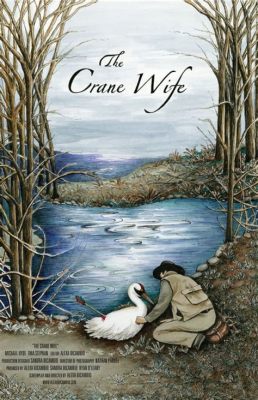 The Crane Wife Unveils a Timeless Tale of Love, Sacrifice, and Humanity's Imperfect Nature!